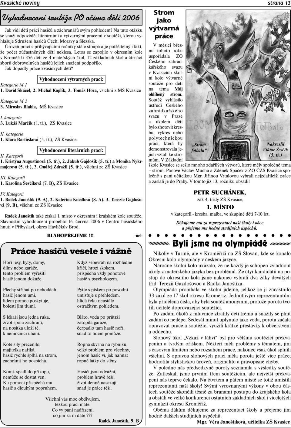 Úroveň prací s přibývajícími ročníky stále stoupá a je potěšitelný i fakt, že počet zúčastněných dětí neklesá.