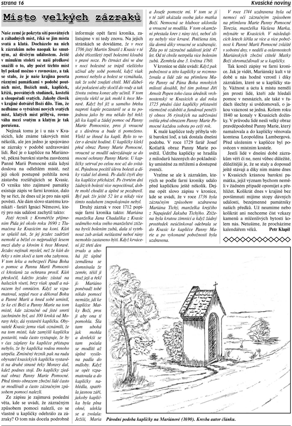 muk, kapliček, křížů, posvátných studánek, kostelů a sloupořadí svatých. Jakoby člověk v krajině dotvářel Boží dílo.