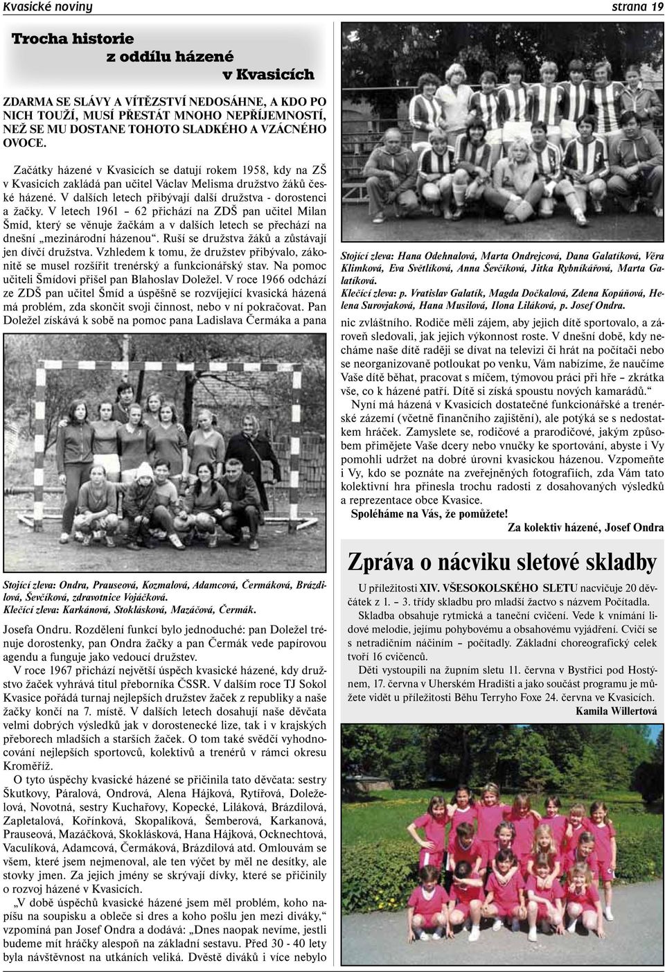 V dalších letech přibývají další družstva - dorostenci a žačky.