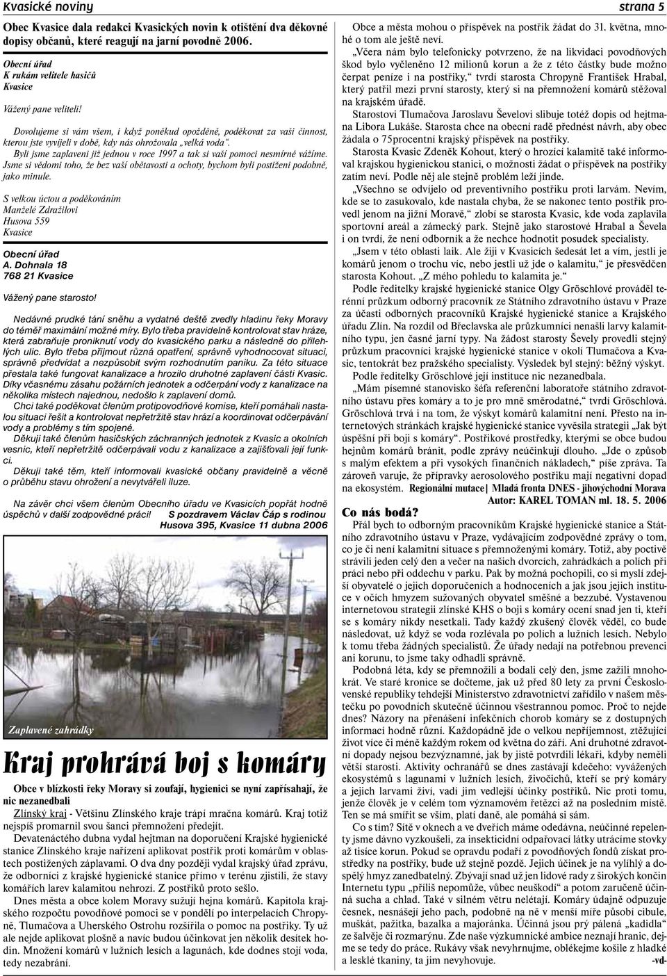 Dovolujeme si vám všem, i když poněkud opožděně, poděkovat za vaši činnost, kterou jste vyvíjeli v době, kdy nás ohrožovala velká voda.