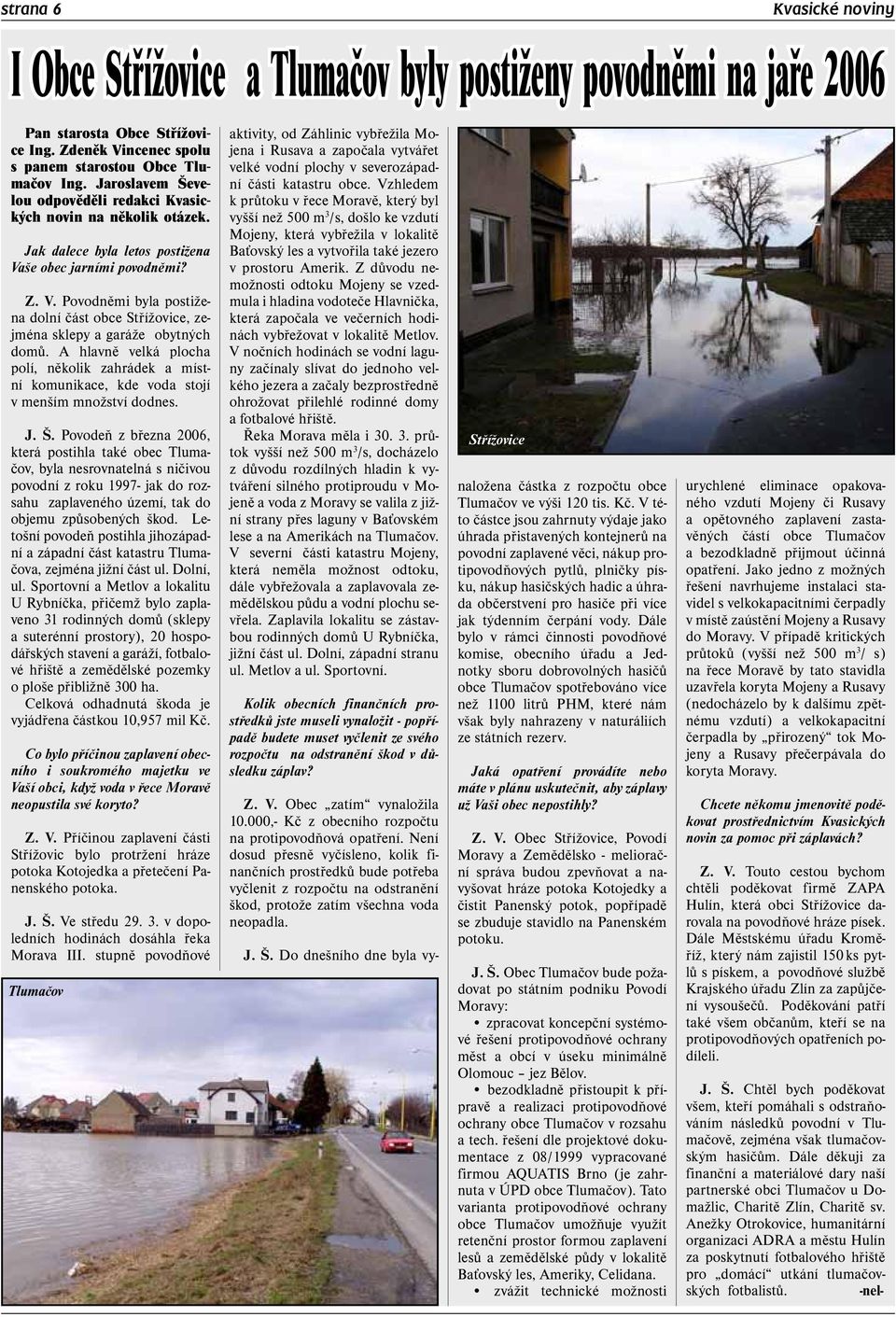 A hlavně velká plocha polí, několik zahrádek a místní komunikace, kde voda stojí v menším množství dodnes. J. Š.