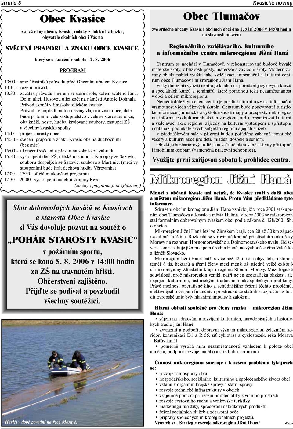 2006 PROGRAM 13:00 sraz účastníků průvodu před Obecním úřadem Kvasice 13:15 řazení průvodu 13:30 začátek průvodu směrem ke staré škole, kolem svatého Jána, Dolní ulicí, Husovou ulicí zpět na náměstí