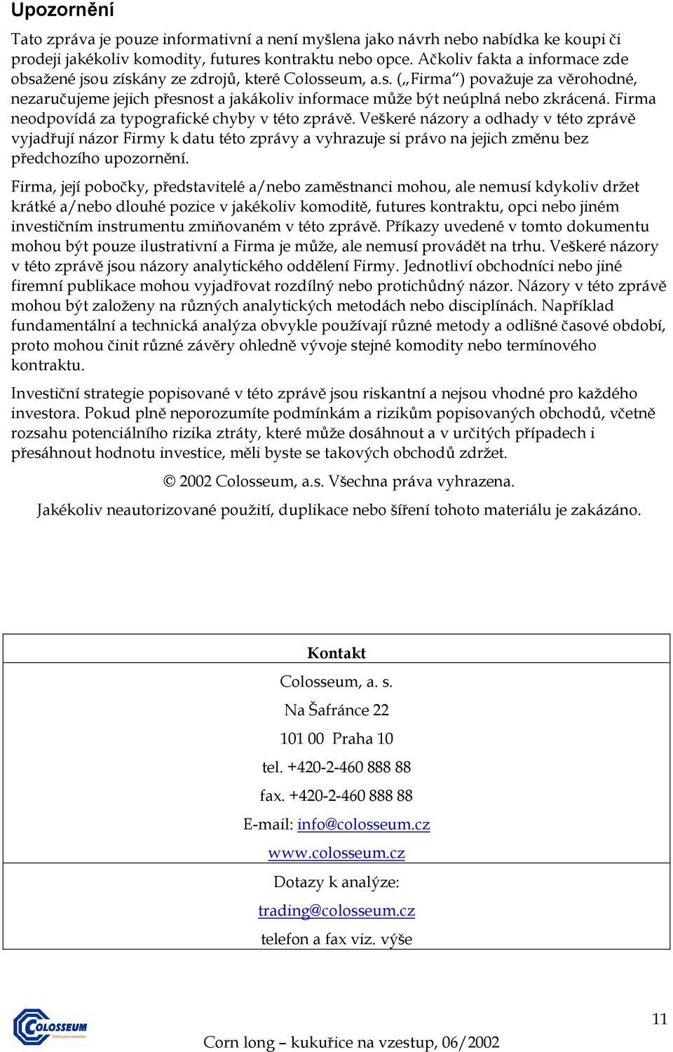 Firma neodpovídá za typografické chyby v této zprávě. Veškeré názory a odhady v této zprávě vyjadřují názor Firmy k datu této zprávy a vyhrazuje si právo na jejich změnu bez předchozího upozornění.