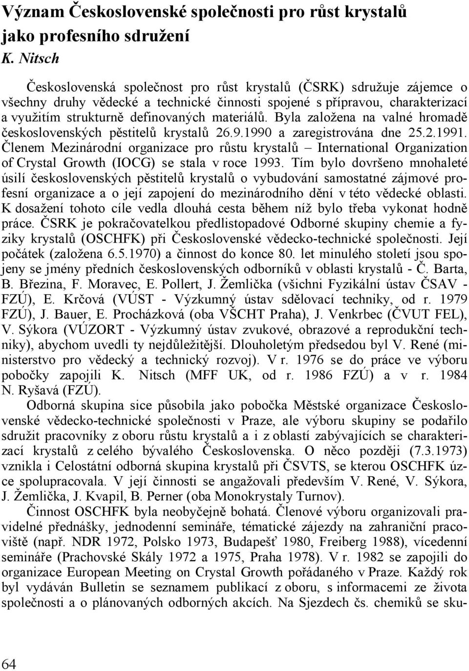 materiálů. Byla založena na valné hromadě československých pěstitelů krystalů 26.9.1990 a zaregistrována dne 25.2.1991.