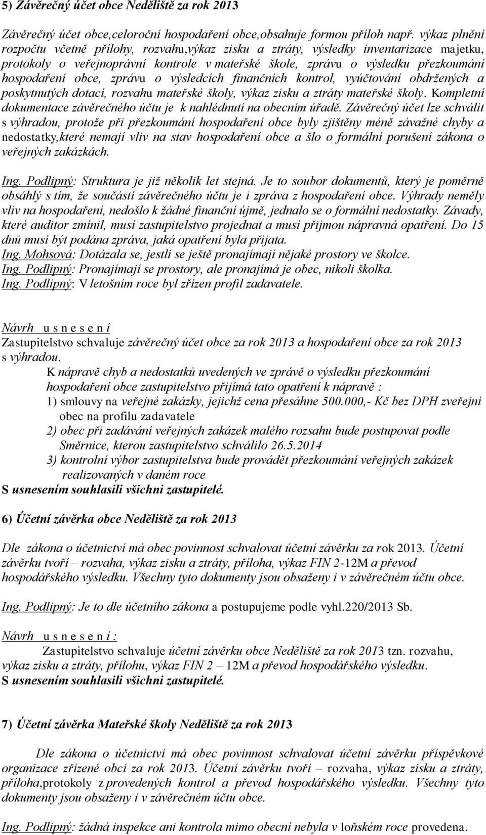 obce, zprávu o výsledcích finančních kontrol, vyúčtování obdržených a poskytnutých dotací, rozvahu mateřské školy, výkaz zisku a ztráty mateřské školy.