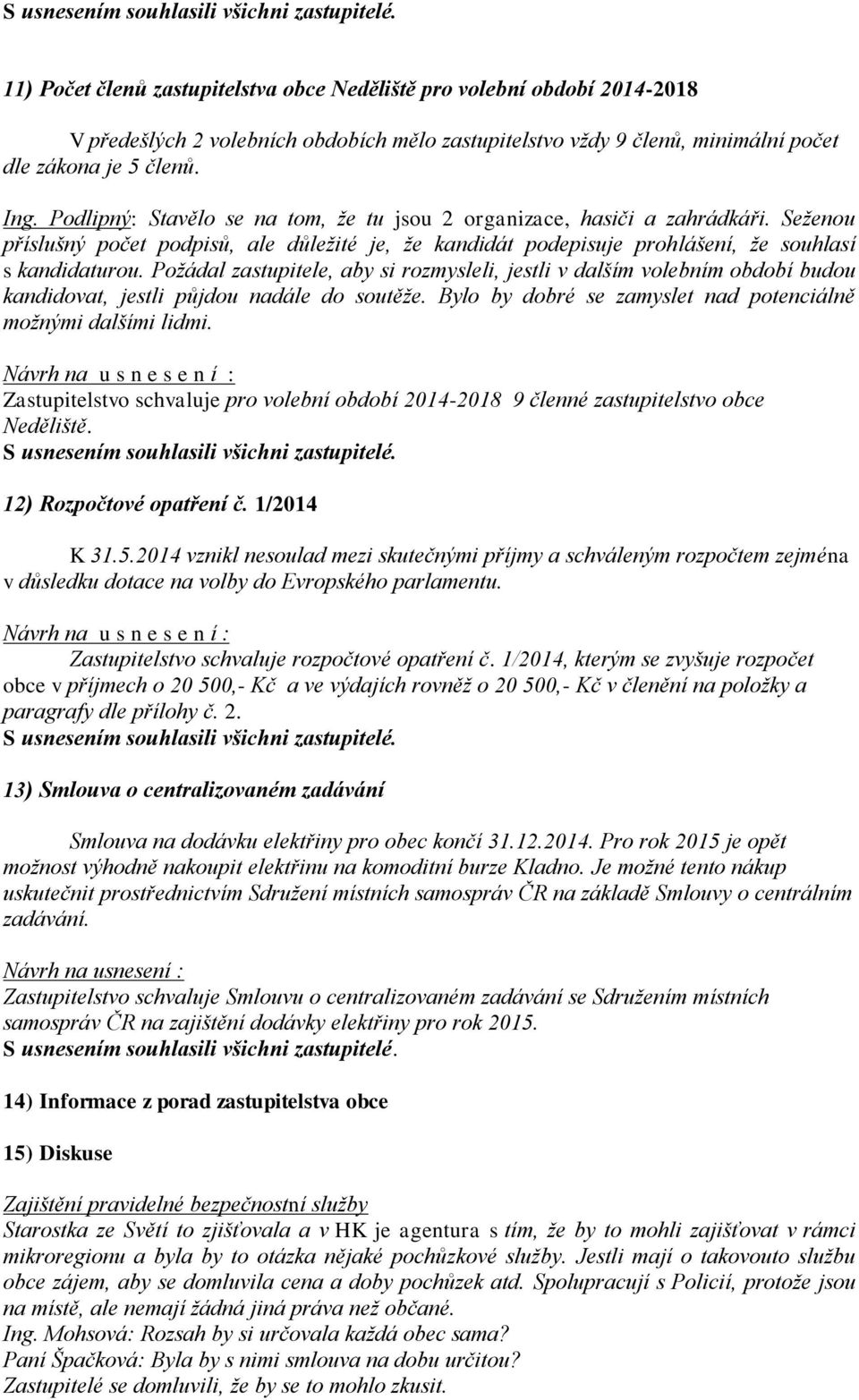 Požádal zastupitele, aby si rozmysleli, jestli v dalším volebním období budou kandidovat, jestli půjdou nadále do soutěže. Bylo by dobré se zamyslet nad potenciálně možnými dalšími lidmi.