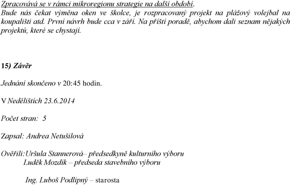 První návrh bude cca v září. Na příští poradě, abychom dali seznam nějakých projektů, které se chystají.