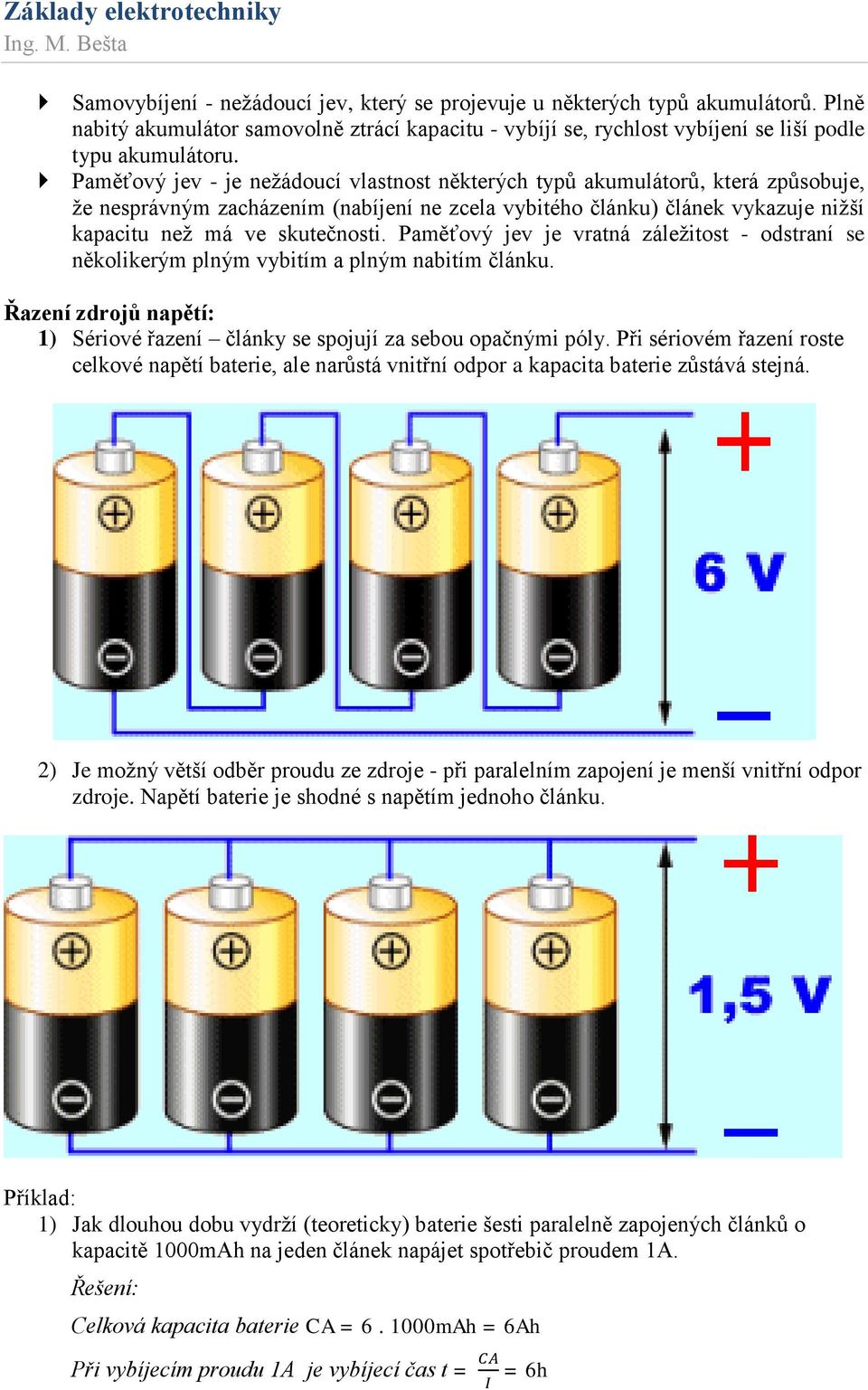 Paměťový jev je vratná záležitost - odstraní se několikerým plným vybitím a plným nabitím článku. Řazení zdrojů napětí: 1) Sériové řazení články se spojují za sebou opačnými póly.
