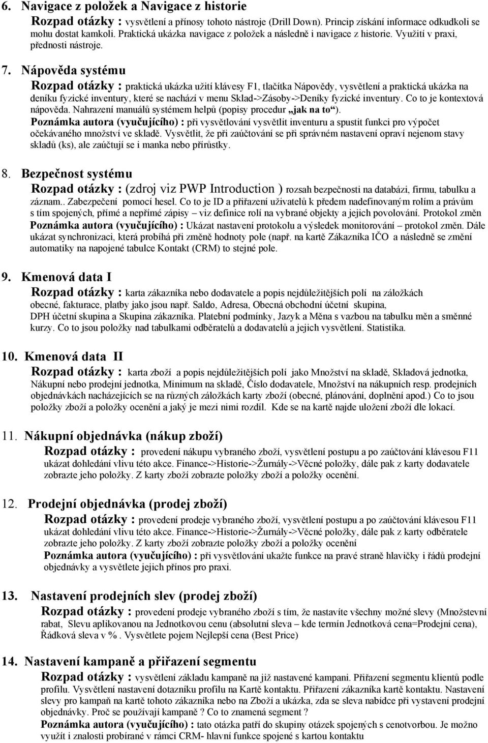 Nápověda systému Rozpad otázky : praktická ukázka užití klávesy F1, tlačítka Nápovědy, vysvětlení a praktická ukázka na deníku fyzické inventury, které se nachází v menu Sklad->Zásoby->Deníky fyzické