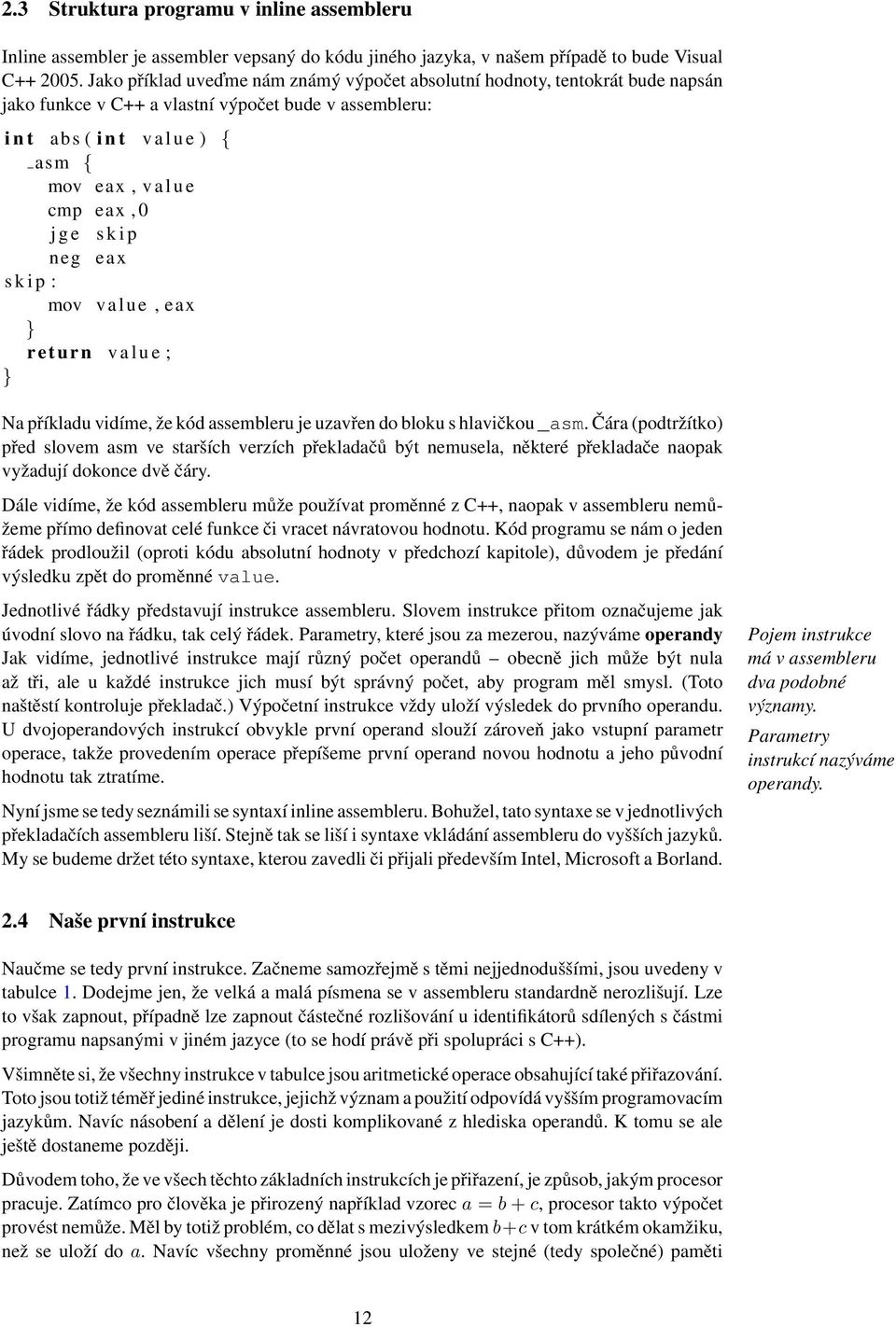 eax, 0 j g e s k i p neg eax s k i p : mov value, eax return v a l u e ; Na příkladu vidíme, že kód assembleru je uzavřen do bloku s hlavičkou _asm.