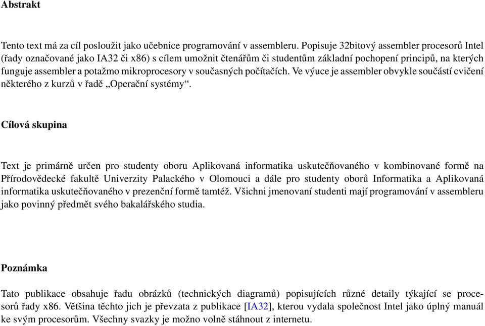 v současných počítačích. Ve výuce je assembler obvykle součástí cvičení některého z kurzů v řadě Operační systémy.