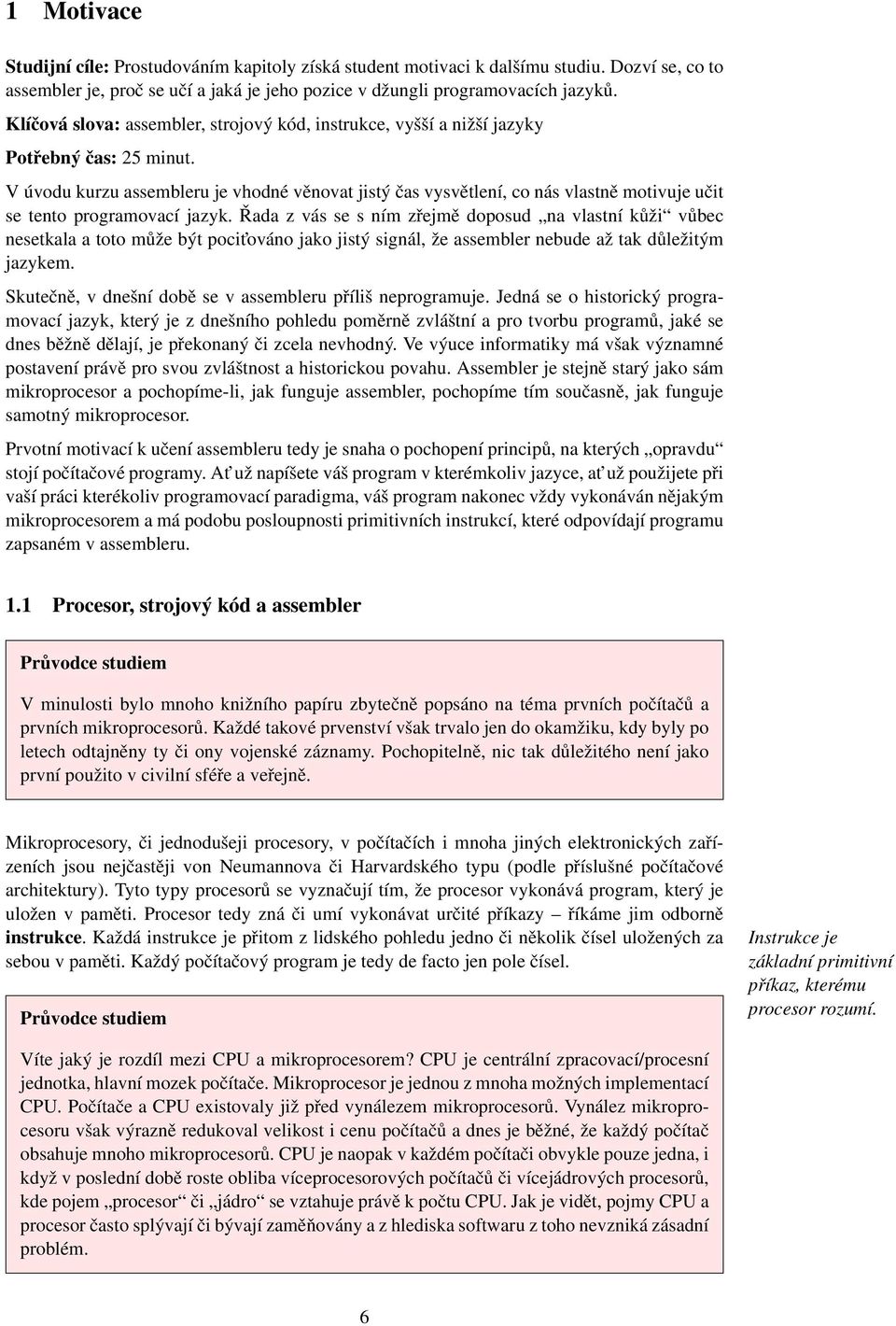 V úvodu kurzu assembleru je vhodné věnovat jistý čas vysvětlení, co nás vlastně motivuje učit se tento programovací jazyk.