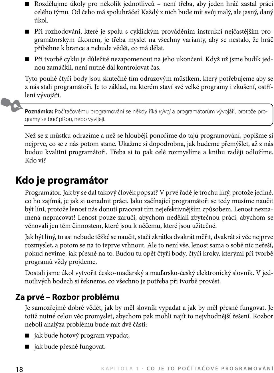 má dělat. Při tvorbě cyklu je důležité nezapomenout na jeho ukončení. Když už jsme budík jednou zamáčkli, není nutné dál kontrolovat čas.