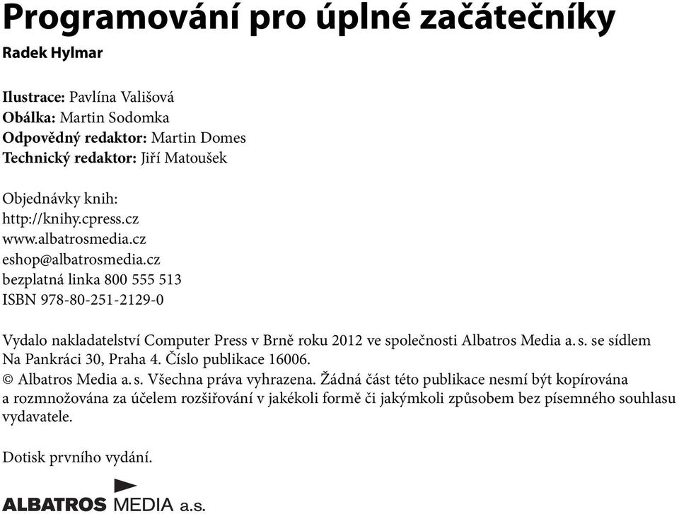 cz bezplatná linka 800 555 513 ISBN 978-80-251-2129-0 Vydalo nakladatelství Computer Press v Brně roku 2012 ve společnosti Albatros Media a. s. se sídlem Na Pankráci 30, Praha 4.