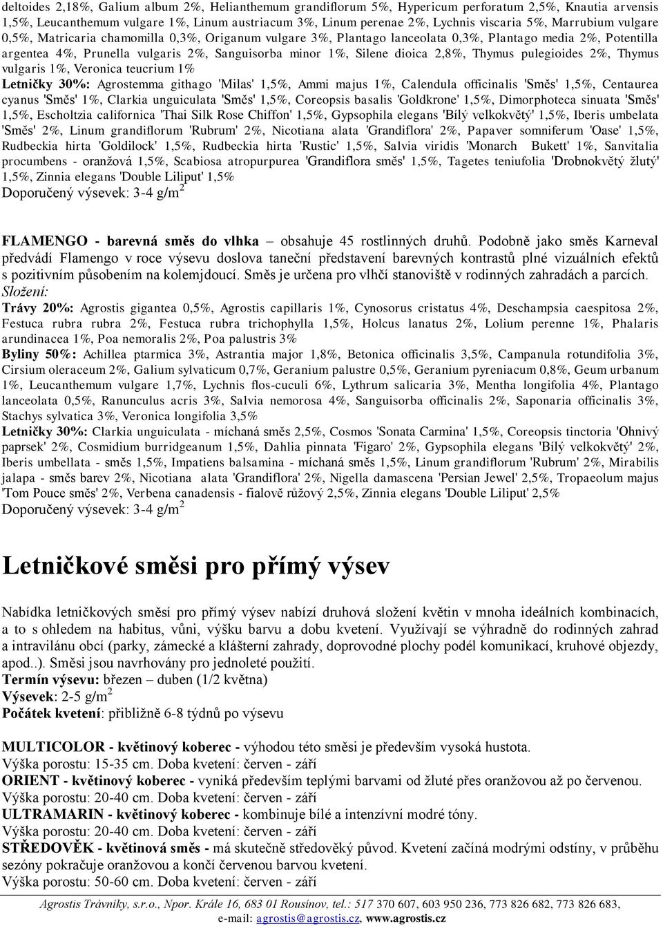 2,8%, Thymus pulegioides 2%, Thymus vulgaris 1%, Veronica teucrium 1% Letničky 30%: Agrostemma githago 'Milas' 1,5%, Ammi majus 1%, Calendula officinalis 'Směs' 1,5%, Centaurea cyanus 'Směs' 1%,