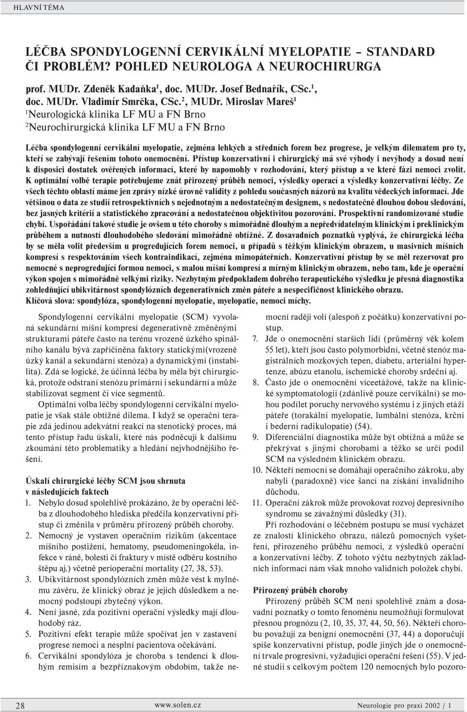 Miroslav Mareš 1 1 Neurologická klinika LF MU a FN Brno 2 Neurochirurgická klinika LF MU a FN Brno Léčba spondylogenní cervikální myelopatie, zejména lehkých a středních forem bez progrese, je velkým