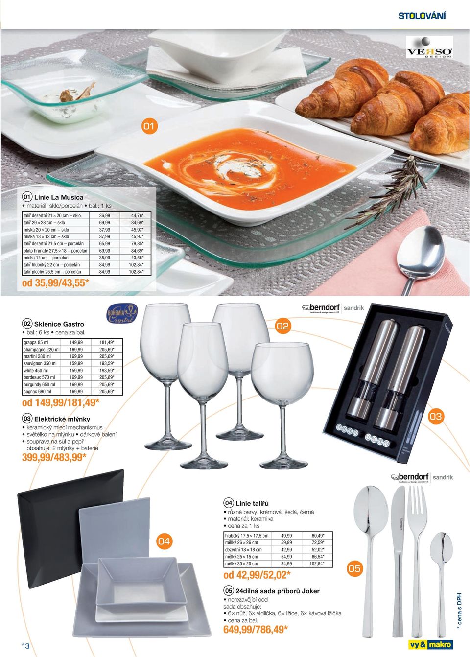 hranaté 27,5 18 porcelán69,99 84,69 * miska 14 cm porcelán35,99 43,55 * talíř hluboký 22 cm porcelán84,99 1,84 * talíř plochý 25,5 cm porcelán84,99 1,84 * od 35,99 /43,55* Sklenice Gastro bal.