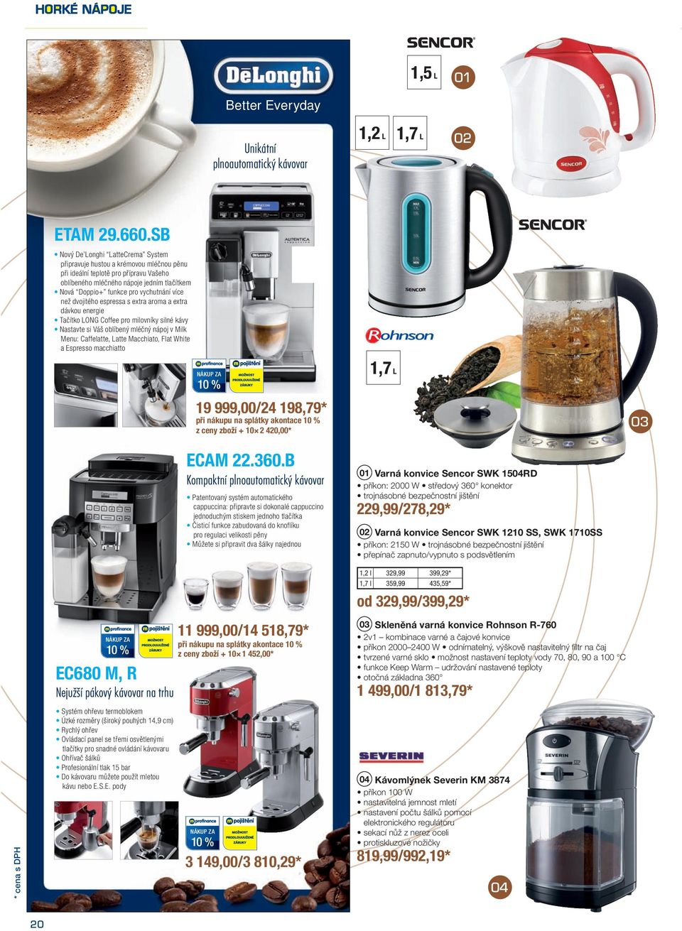 více než dvojitého espressa s extra aroma a extra dávkou energie Tačítko LONG Coffee pro milovníky silné kávy Nastavte si Váš oblíbený mléčný nápoj v Milk Menu: Caffelatte, Latte Macchiato, Flat