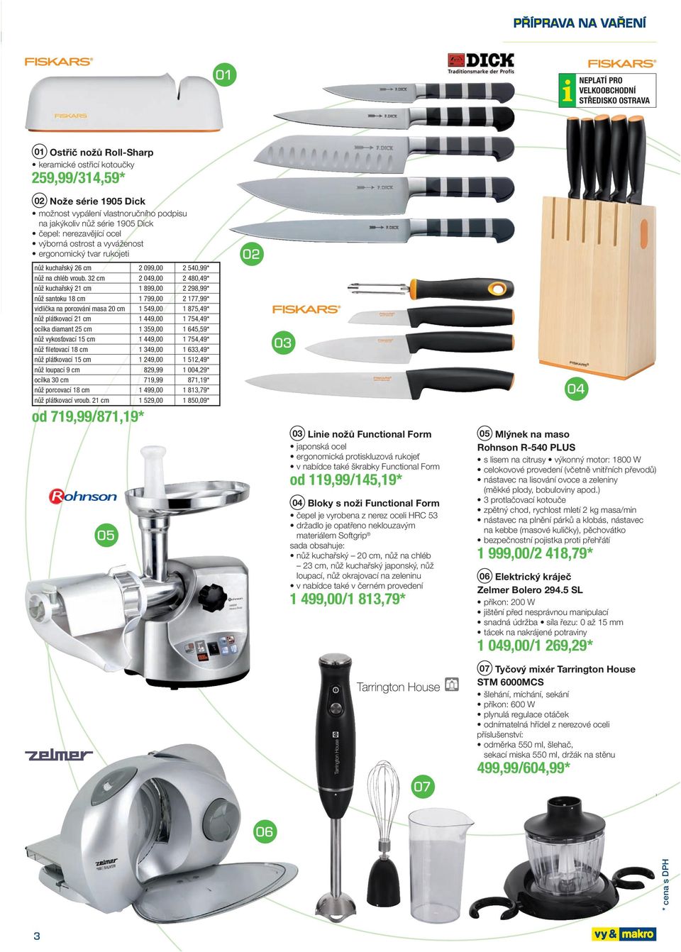 32 cm2 9,00 2 480,49 * nůž kuchařský 21 cm1 899,00 2 298,99 * nůž santoku 18 cm1 799,00 2 177,99 * vidlička na porcování masa 20 cm1 549,00 1 875,49 * nůž plátkovací 21 cm1 449,00 1 754,49 * ocílka