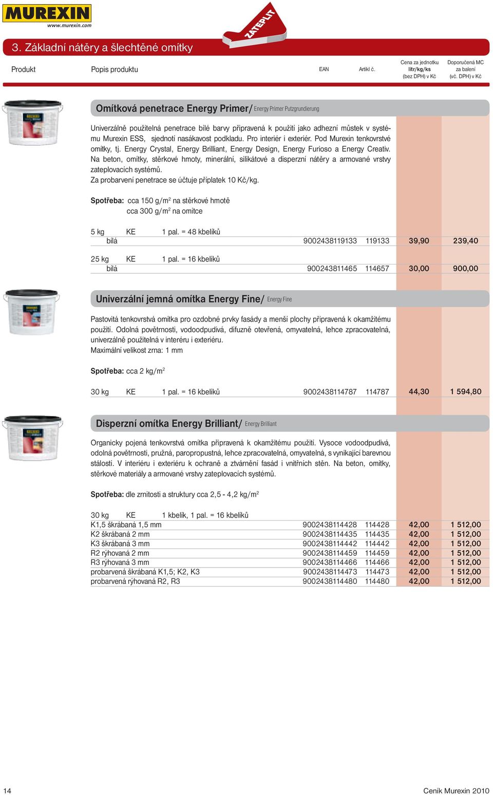 nasákavost podkladu. Pro interiér i exteriér. Pod Murexin tenkovrstvé omítky, tj. Energy Crystal, Energy Brilliant, Energy Design, Energy Furioso a Energy Creativ.