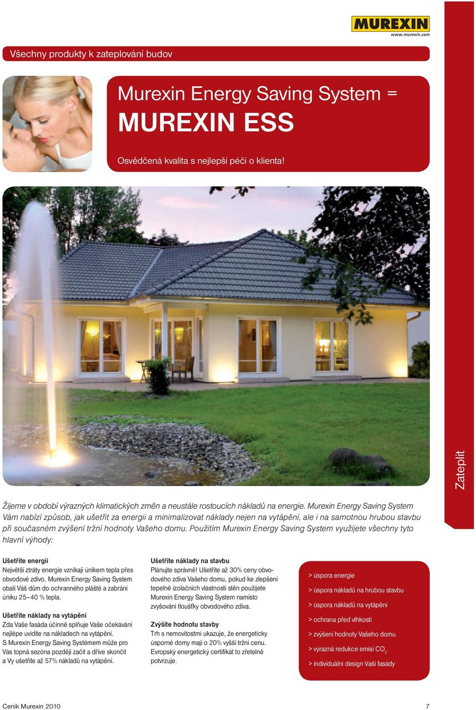 Murexin Energy Saving System Vám nabízí způsob, jak ušetřit za energii a minimalizovat náklady nejen na vytápění, ale i na samotnou hrubou stavbu při současném zvýšení tržní hodnoty Vašeho domu.