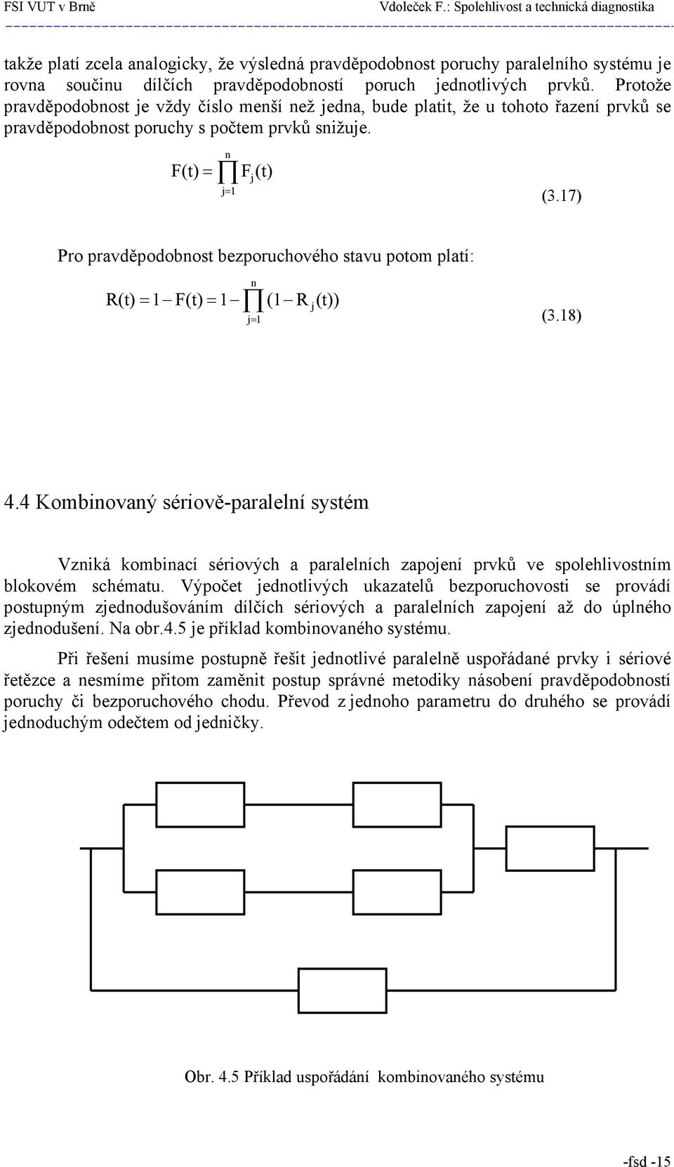 17) Pro pravděpodobnost bezporuchového stavu potom platí: R(t) = 1 F(t) = 1 n j= 1 (1 R j (t)) (3.18) 4.