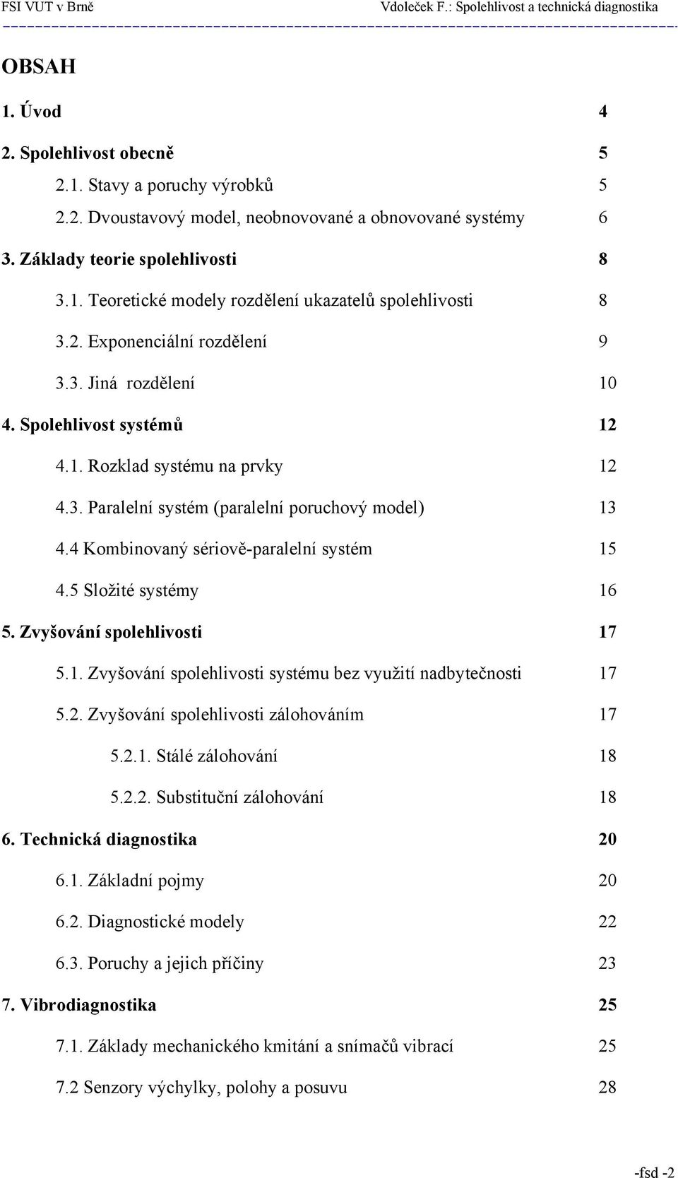 4 Kombinovaný sériově-paralelní systém 15 4.5 Složité systémy 16 5. Zvyšování spolehlivosti 17 5.1. Zvyšování spolehlivosti systému bez využití nadbytečnosti 17 5.2.