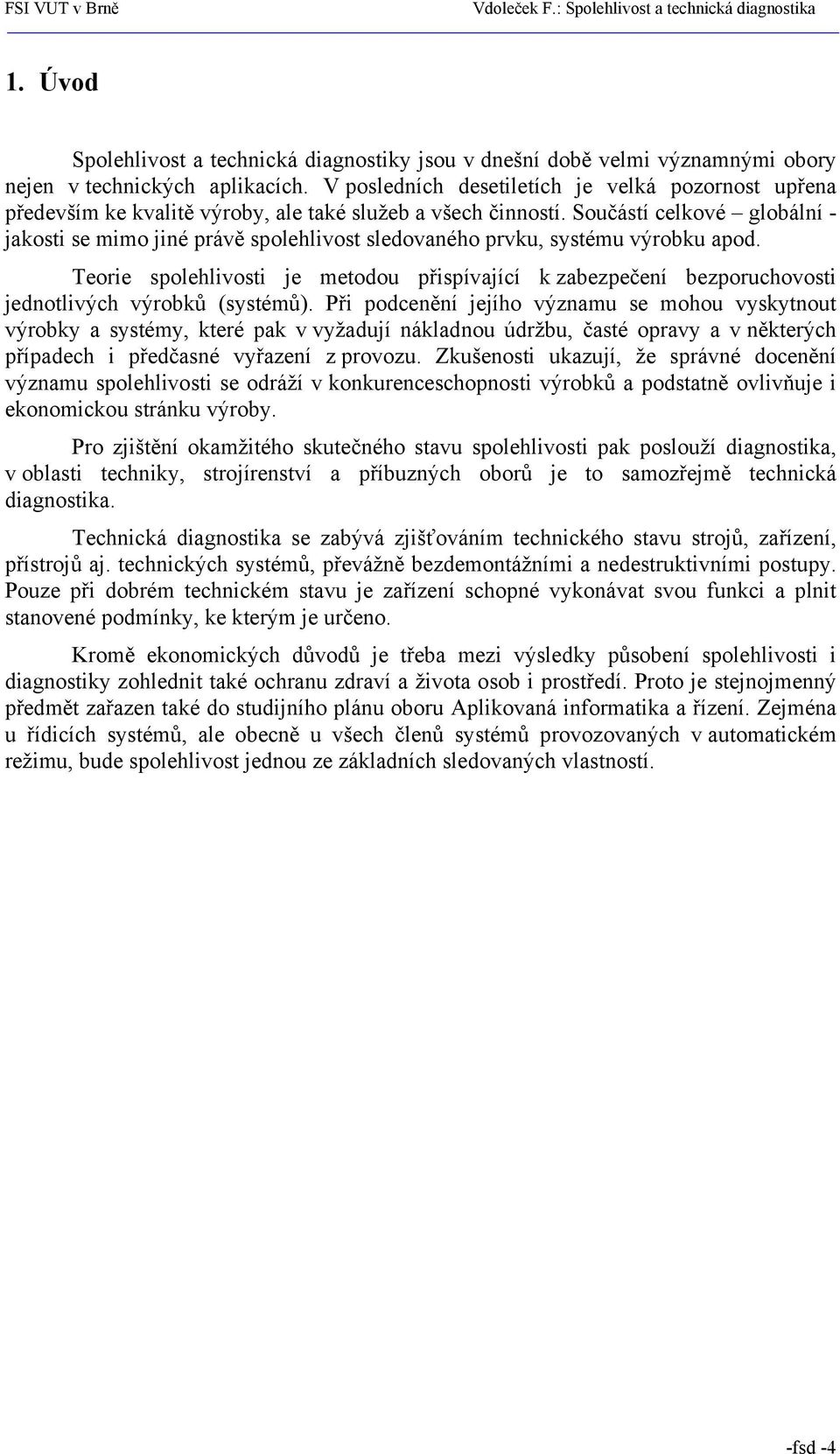 Součástí celkové globální - jakosti se mimo jiné právě spolehlivost sledovaného prvku, systému výrobku apod.