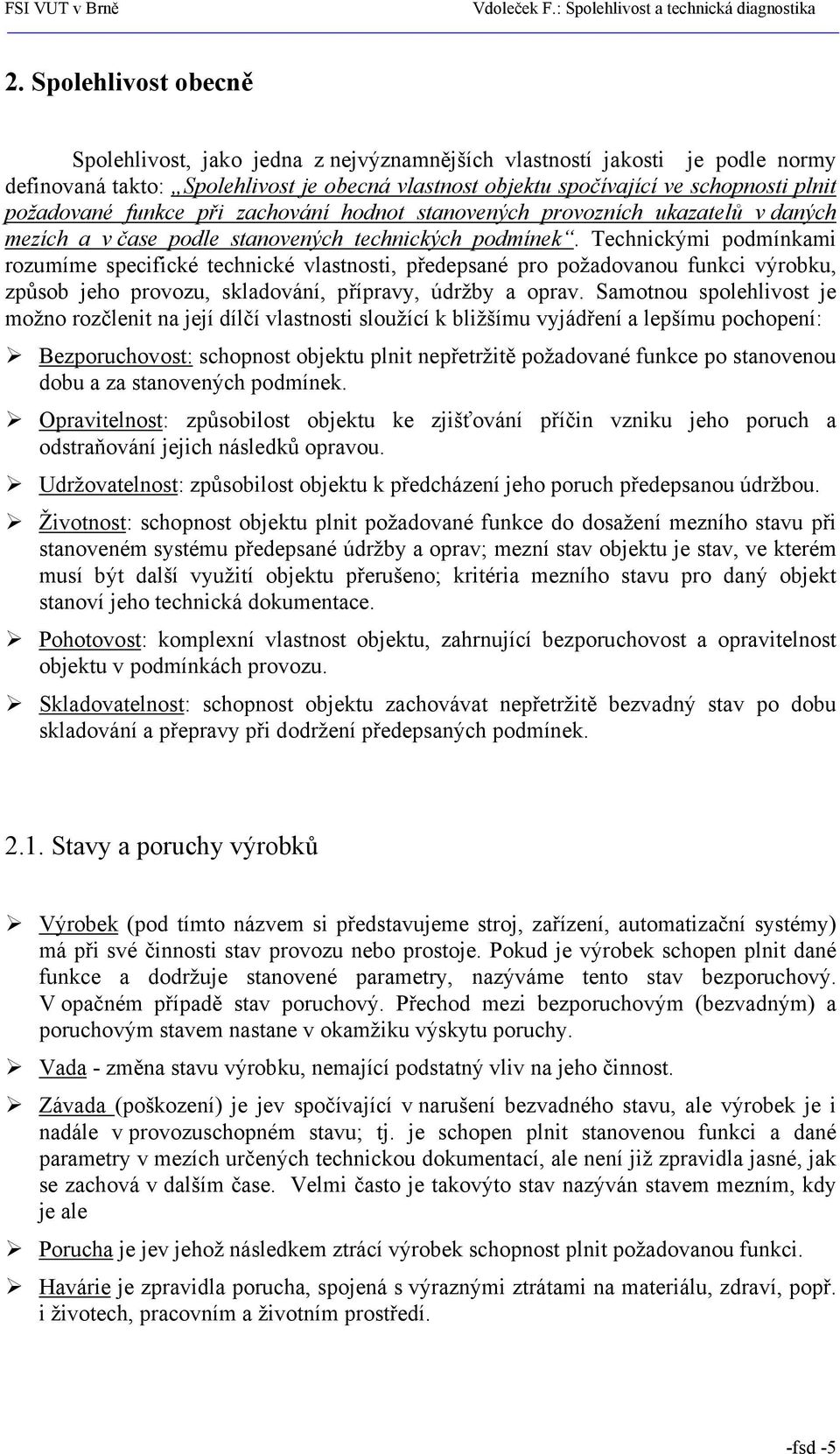 Technickými podmínkami rozumíme specifické technické vlastnosti, předepsané pro požadovanou funkci výrobku, způsob jeho provozu, skladování, přípravy, údržby a oprav.