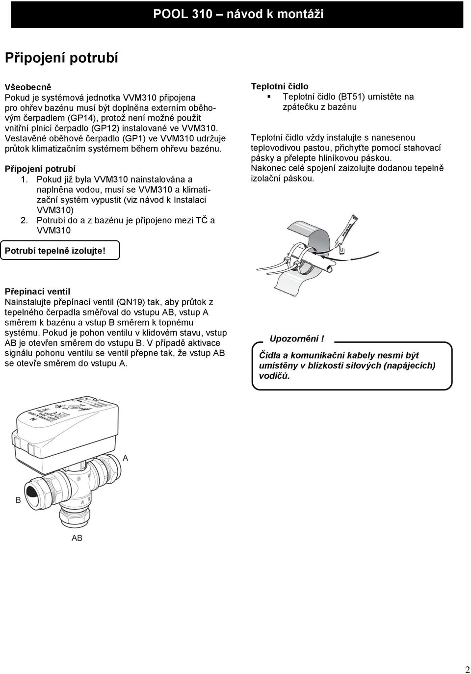 Pokud již byla VVM310 nainstalována a naplněna vodou, musí se VVM310 a klimatizační systém vypustit (viz návod k Instalaci VVM310) 2.