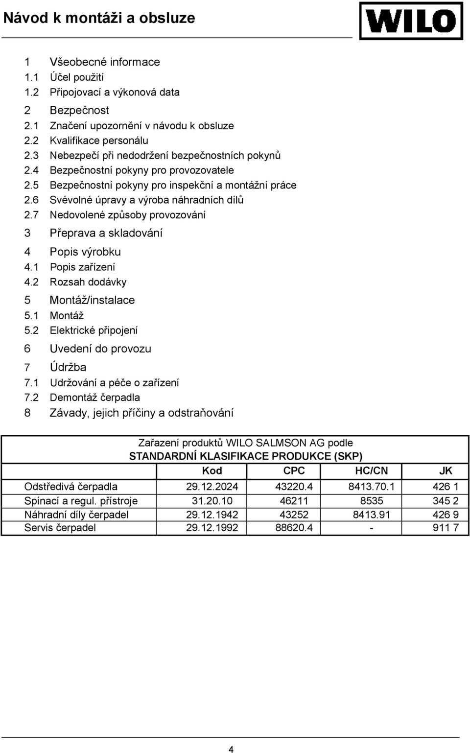 7 Nedovolené způsoby provozování 3 Přeprava a skladování 4 Popis výrobku 4.1 Popis zařízení 4.2 Rozsah dodávky 5 Montáž/instalace 5.1 Montáž 5.2 Elektrické připojení 6 Uvedení do provozu 7 Údržba 7.