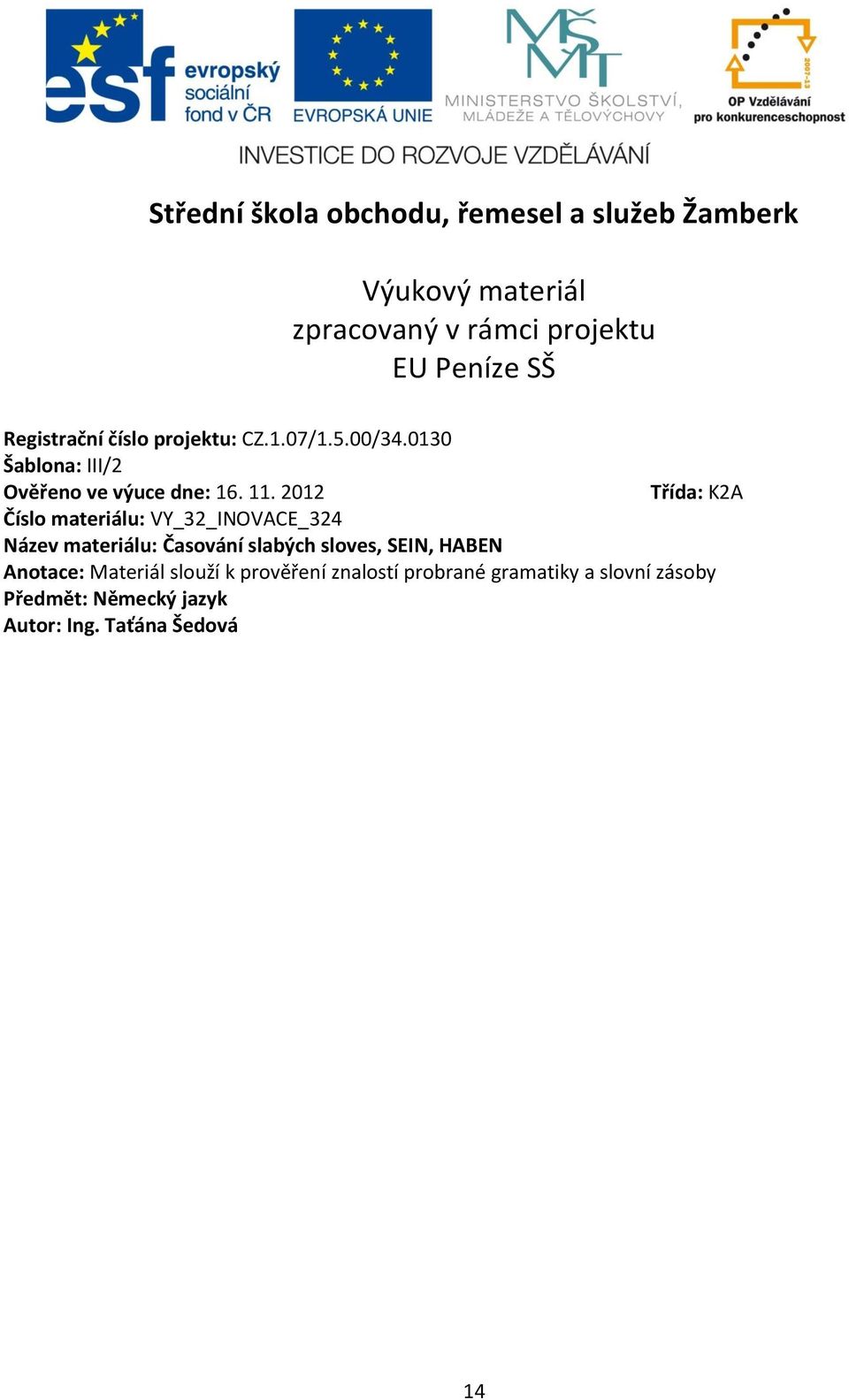 2012 Třída: K2A Číslo materiálu: VY_32_INOVACE_324 Název materiálu: Časování slabých sloves, SEIN, HABEN