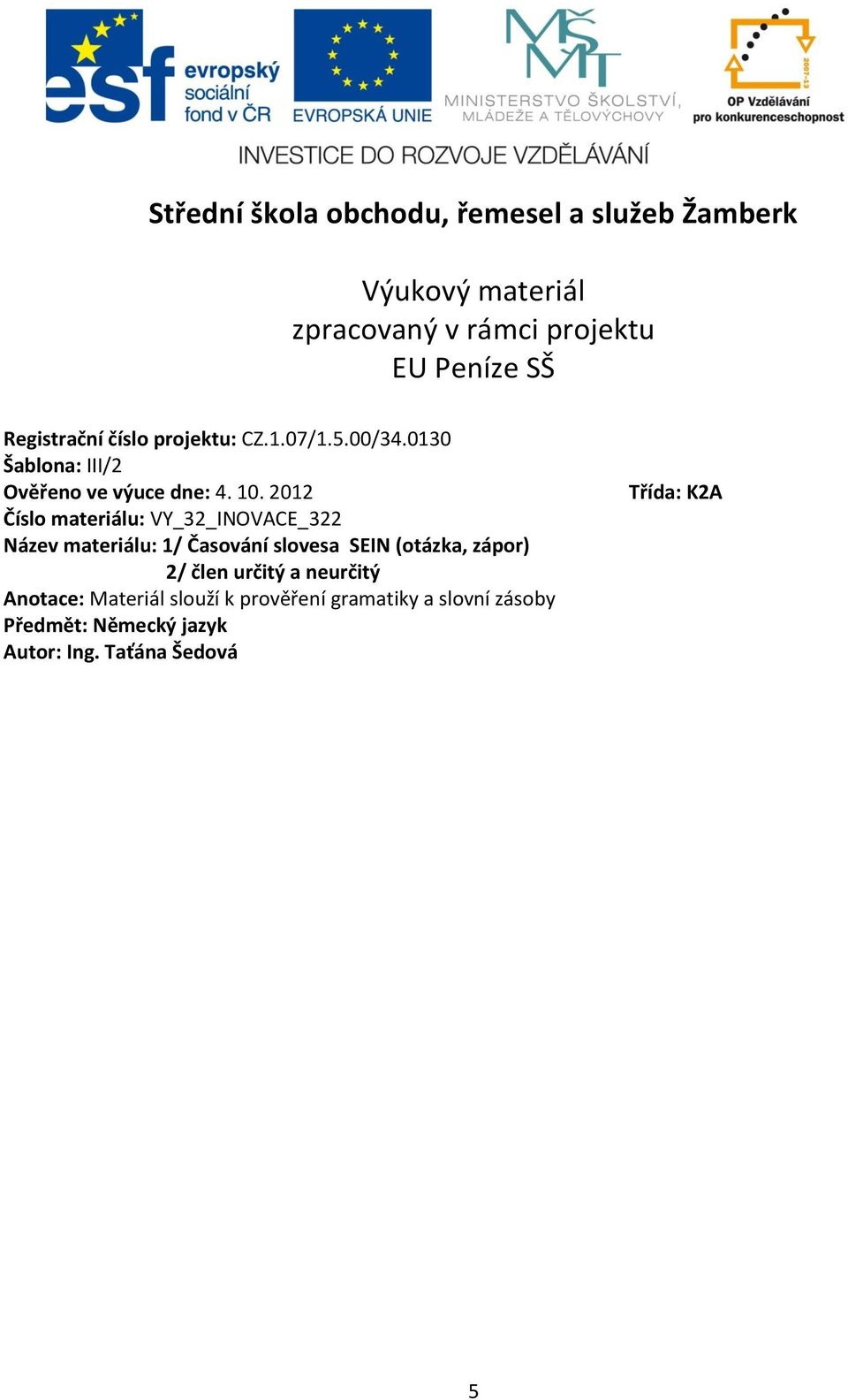 2012 Číslo materiálu: VY_32_INOVACE_322 Název materiálu: 1/ Časování slovesa SEIN (otázka, zápor) 2/ člen určitý