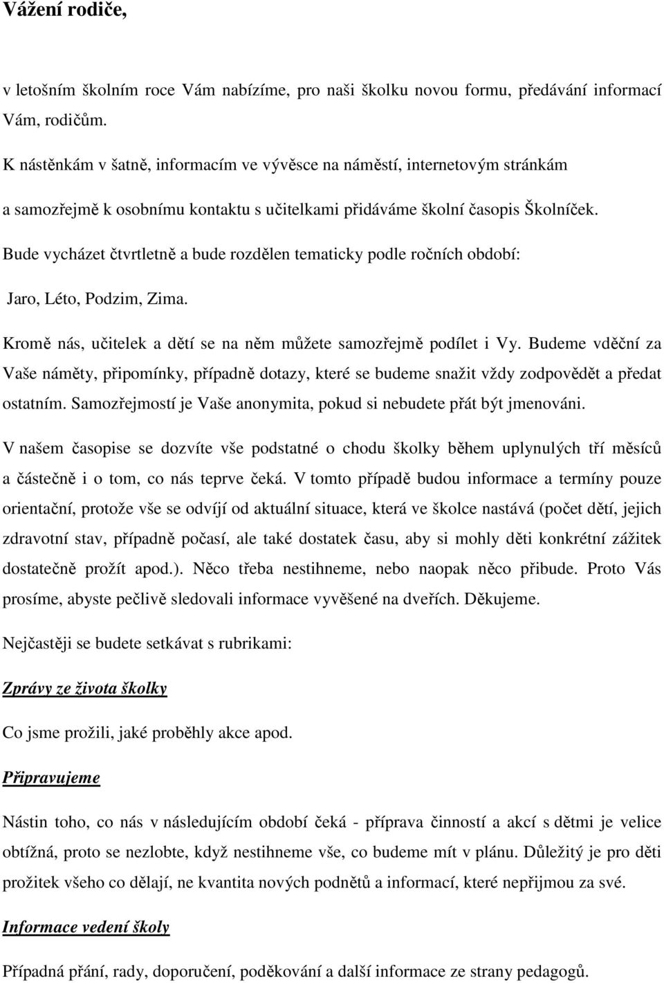 Bude vycházet čtvrtletně a bude rozdělen tematicky podle ročních období: Jaro, Léto, Podzim, Zima. Kromě nás, učitelek a dětí se na něm můžete samozřejmě podílet i Vy.