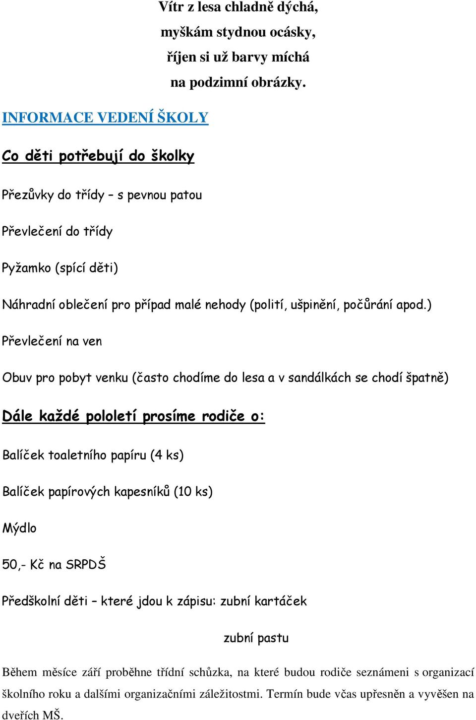 apod.) Převlečení na ven Obuv pro pobyt venku (často chodíme do lesa a v sandálkách se chodí špatně) Dále každé pololetí prosíme rodiče o: Balíček toaletního papíru (4 ks) Balíček papírových