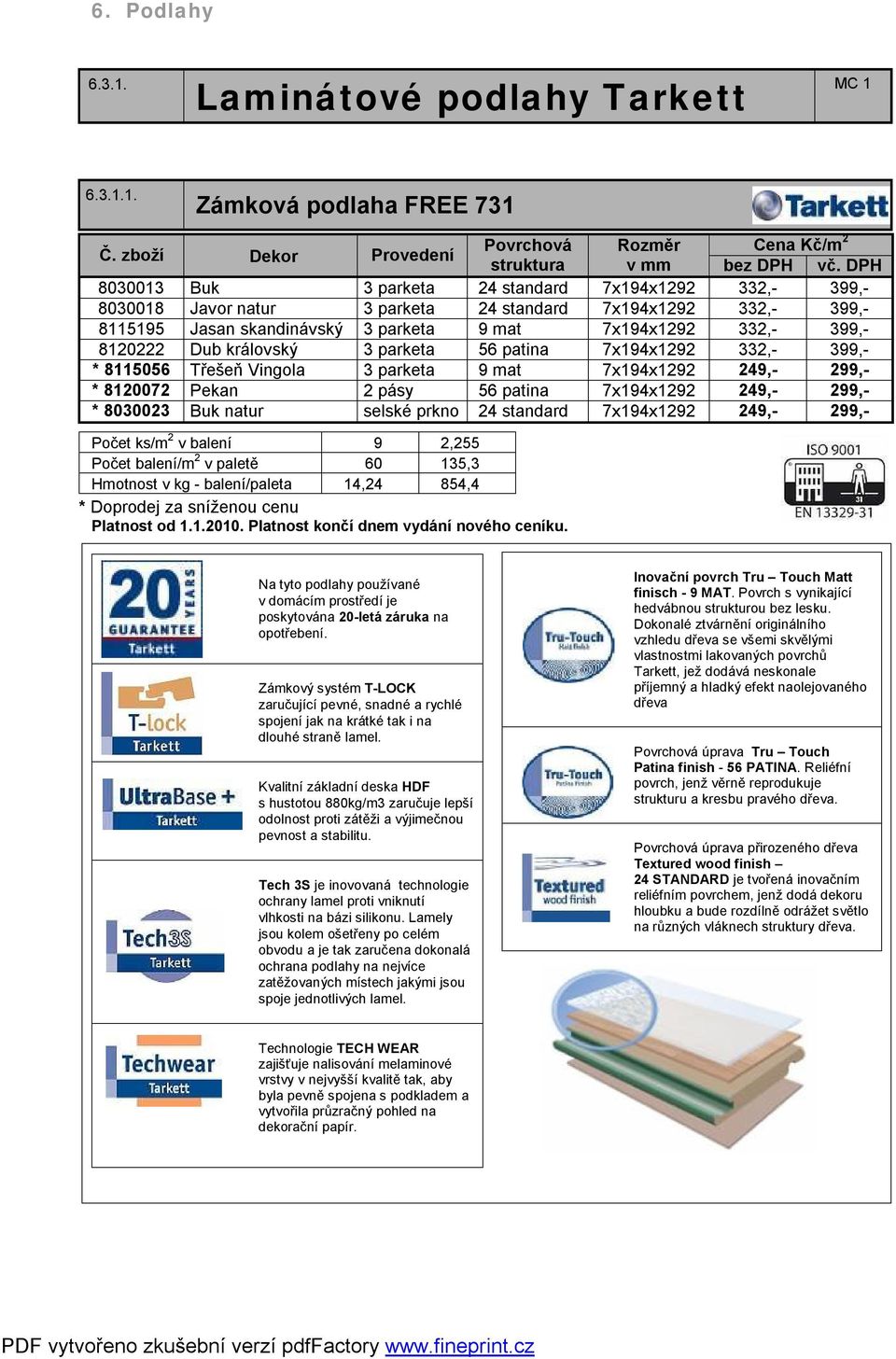 249,- 299,- * 8030023 Buk natur selské prkno 24 standard 7x194x1292 249,- 299,- Počet ks/m 2 v balení 9 2,255 Počet balení/m 2 v paletě 60 135,3 Hmotnost v kg - balení/paleta 14,24 854,4 poskytována