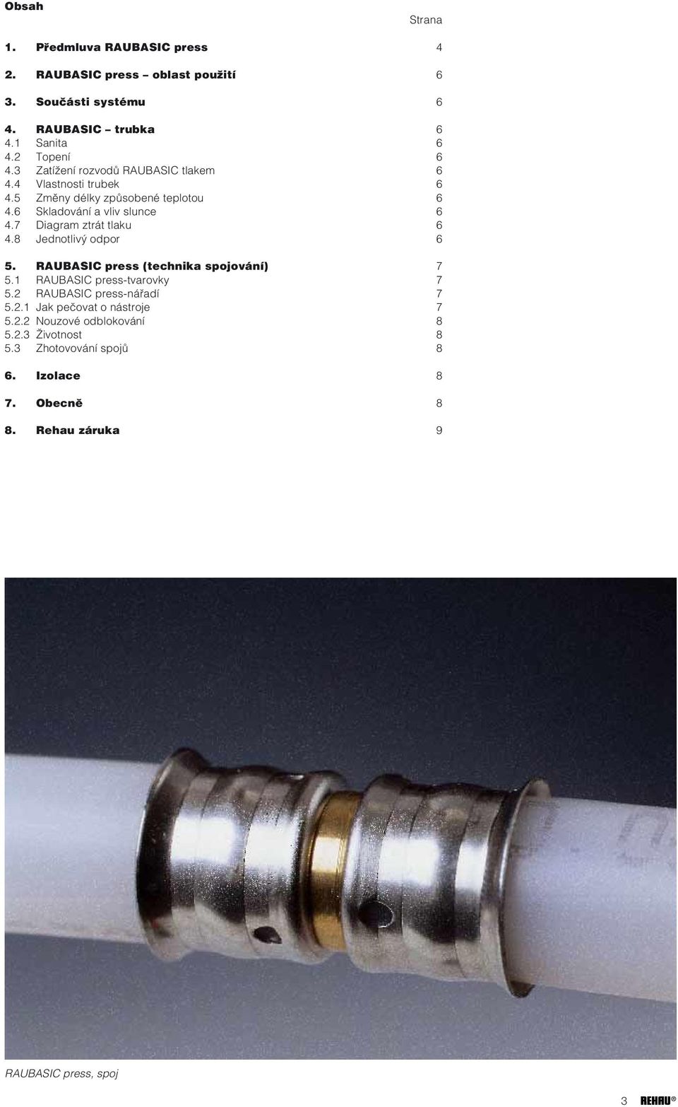 7 Diagram ztrát tlaku 6 4.8 Jednotlivý odpor 6 5. RAUBASIC press (technika spojování) 7 5.1 RAUBASIC press-tvarovky 7 5.2 RAUBASIC press-nářadí 7 5.