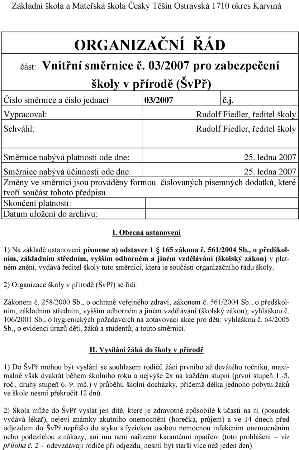 ledna 2007 Změny ve směrnici jsou prováděny formou číslovaných písemných dodatků, které tvoří součást tohoto předpisu. Skončení platnosti: Datum uložení do archivu: I.