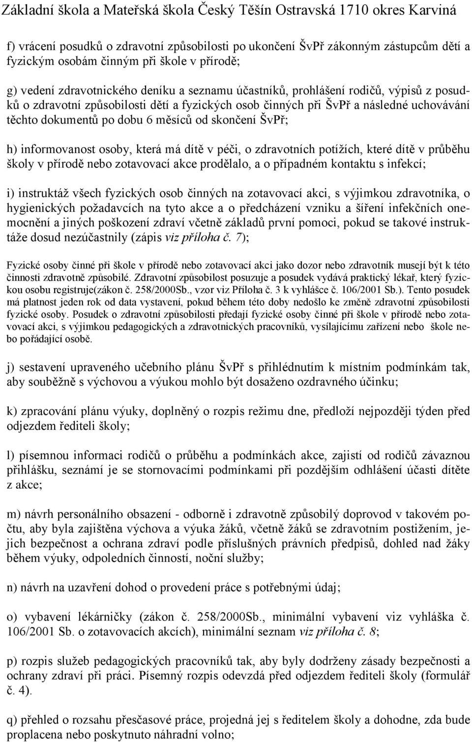 dítě v péči, o zdravotních potížích, které dítě v průběhu školy v přírodě nebo zotavovací akce prodělalo, a o případném kontaktu s infekcí; i) instruktáž všech fyzických osob činných na zotavovací