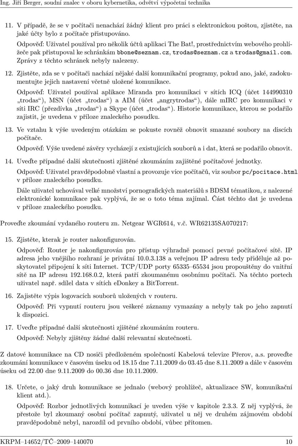 Zprávy z těchto schránek nebyly nalezeny. 12. Zjistěte, zda se v počítači nachází nějaké další komunikační programy, pokud ano, jaké, zadokumentujte jejich nastavení včetně uložené komunikace.