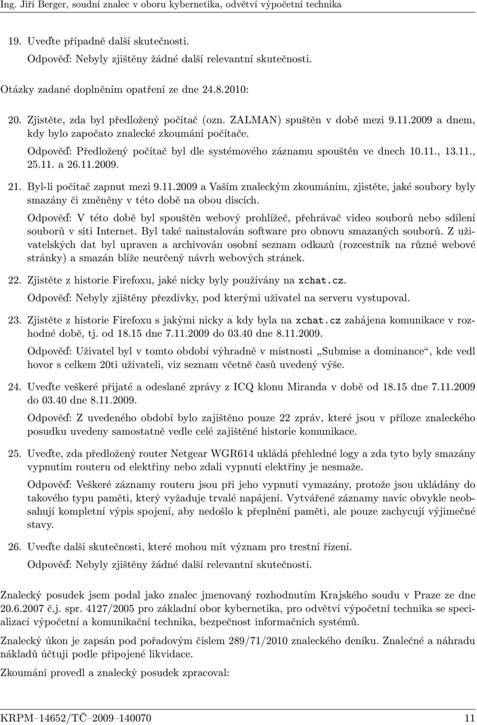 Byl-li počítač zapnut mezi 9.11.2009 a Vaším znaleckým zkoumáním, zjistěte, jaké soubory byly smazány či změněny v této době na obou discích.