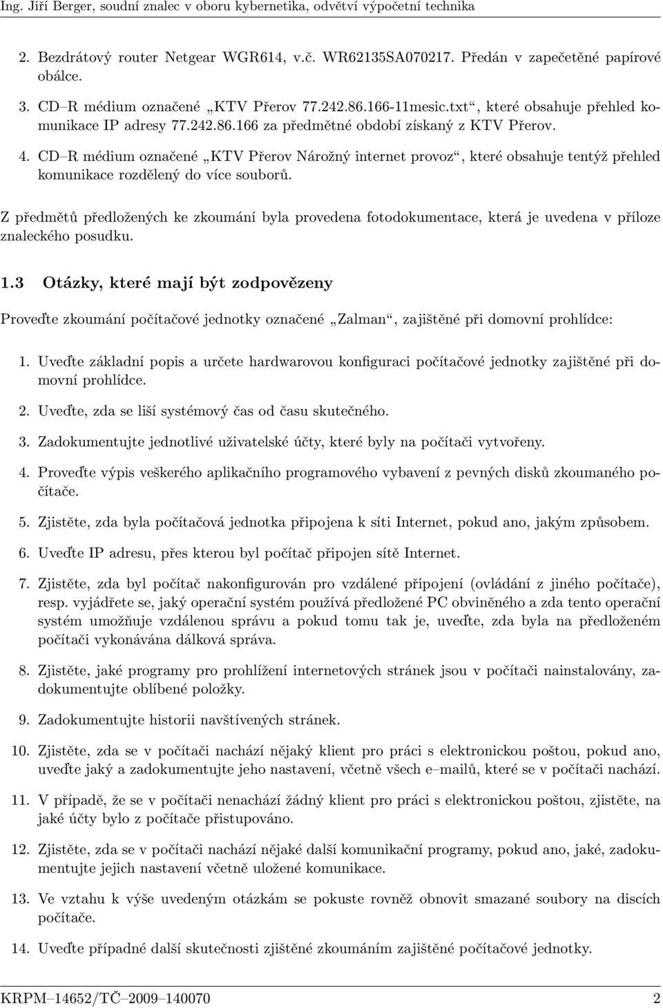 CD R médium označené KTV Přerov Nárožný internet provoz, které obsahuje tentýž přehled komunikace rozdělený do více souborů.