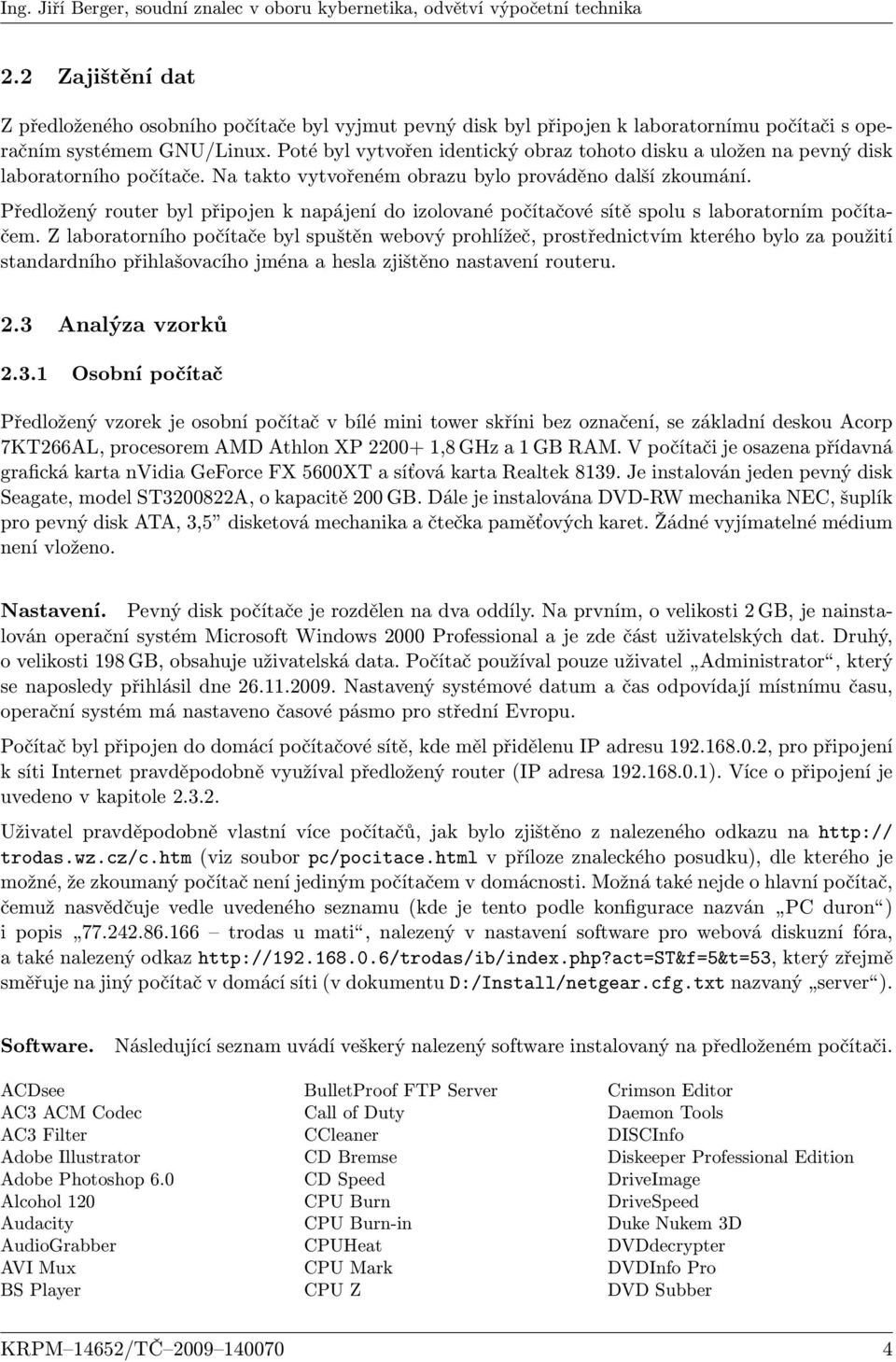 Předložený router byl připojen k napájení do izolované počítačové sítě spolu s laboratorním počítačem.