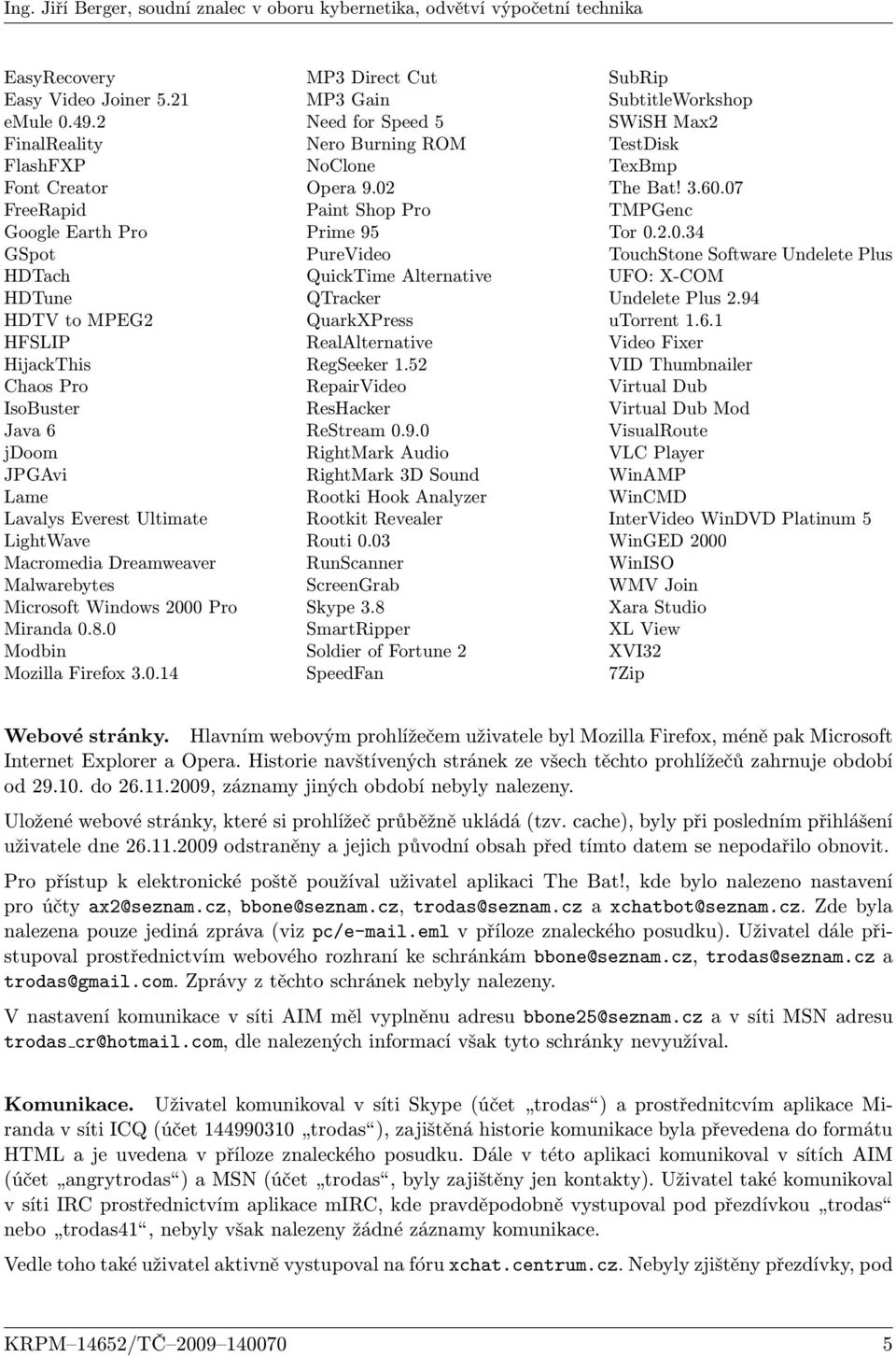 Macromedia Dreamweaver Malwarebytes Microsoft Windows 2000 Pro Miranda 0.8.0 Modbin Mozilla Firefox 3.0.14 MP3 Direct Cut MP3 Gain Need for Speed 5 Nero Burning ROM NoClone Opera 9.