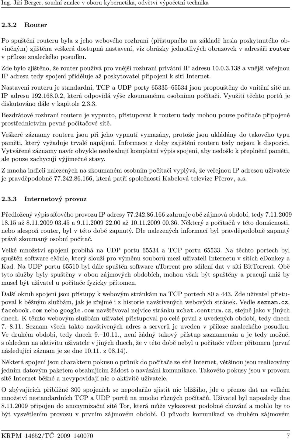 138 a vnější veřejnou IP adresu tedy spojení přiděluje až poskytovatel připojení k síti Internet.