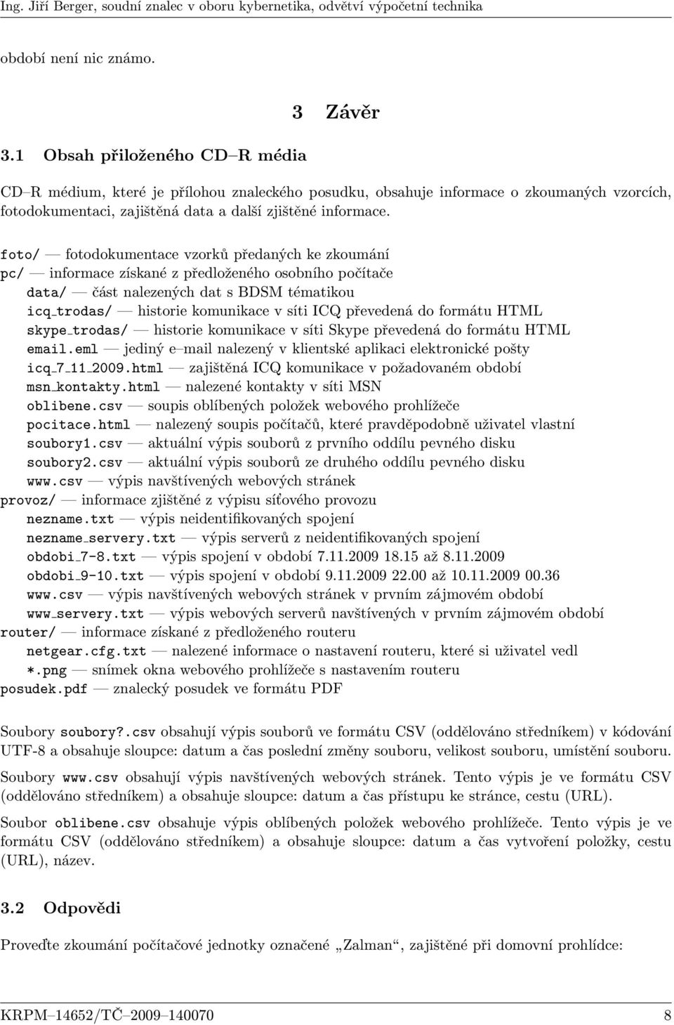 foto/ fotodokumentace vzorků předaných ke zkoumání pc/ informace získané z předloženého osobního počítače data/ část nalezených dat s BDSM tématikou icq trodas/ historie komunikace v síti ICQ