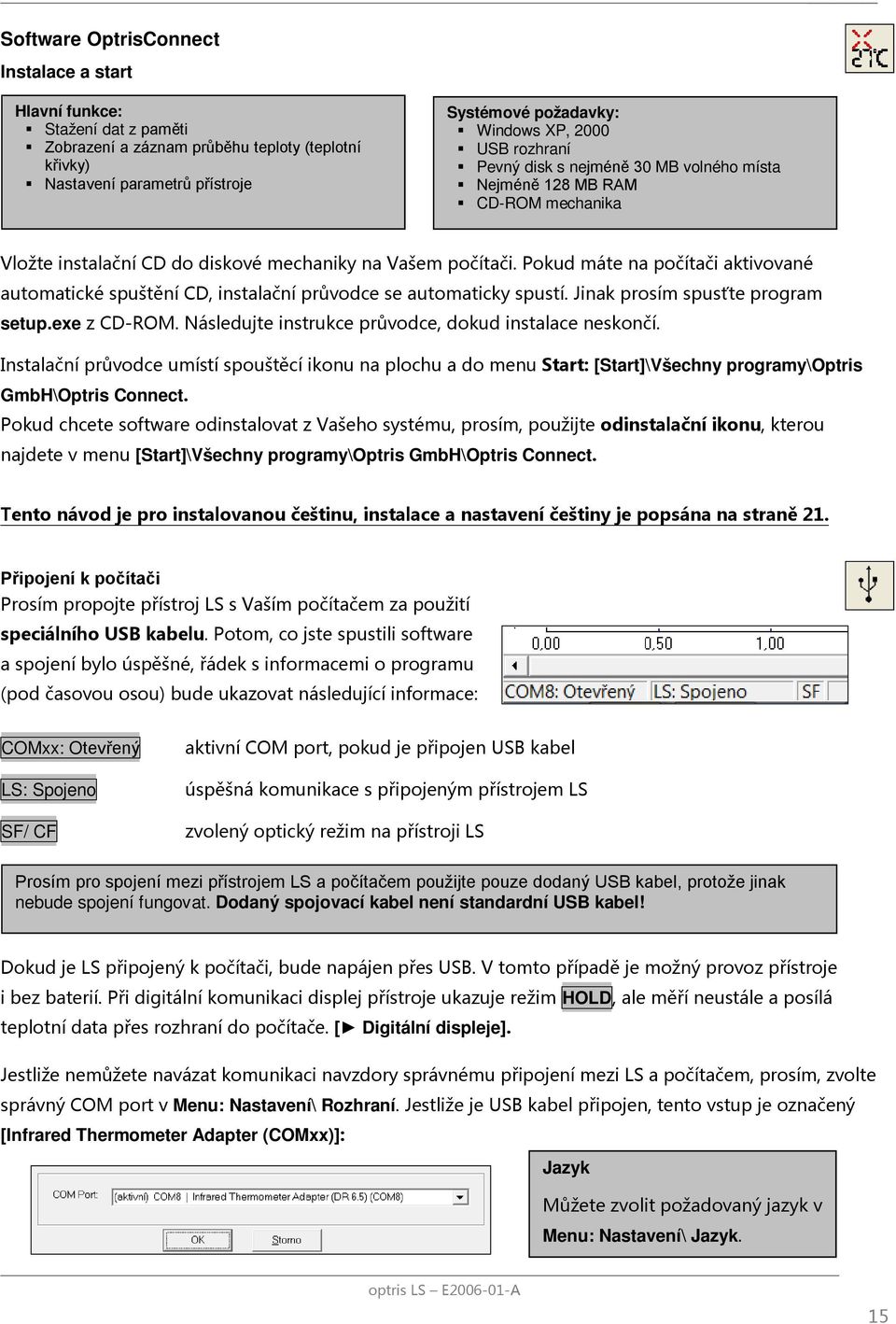 Pokud máte na počítači aktivované automatické spuštění CD, instalační průvodce se automaticky spustí. Jinak prosím spusťte program setup.exe z CD-ROM.