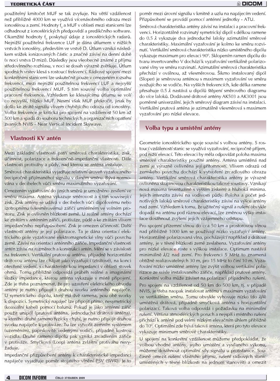 Nejnižší použitelná frekvence LUF je dána útlumem v nižších vrstvách ionosféry, především ve vrstvě D.