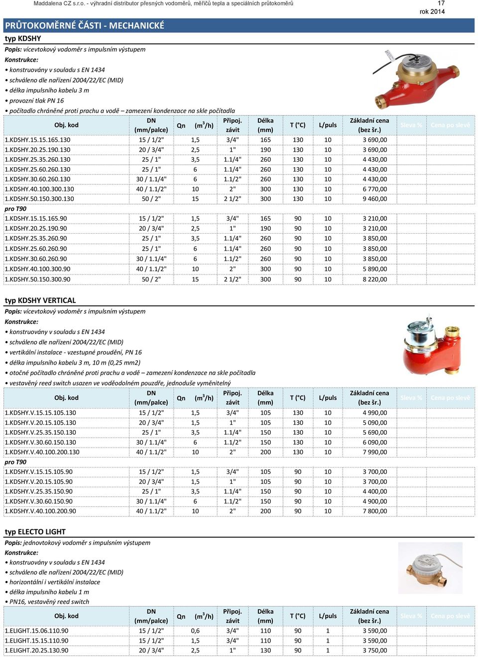 EN 1434 schváleno dle nařízení 2004/22/EC (MID) délka impulsního kabelu 3 m provozní tlak PN 16 počítadlo chráněné proti prachu a vodě zamezení kondenzace na skle počítadla Qn L/puls 1.KDSHY.15.15.165.