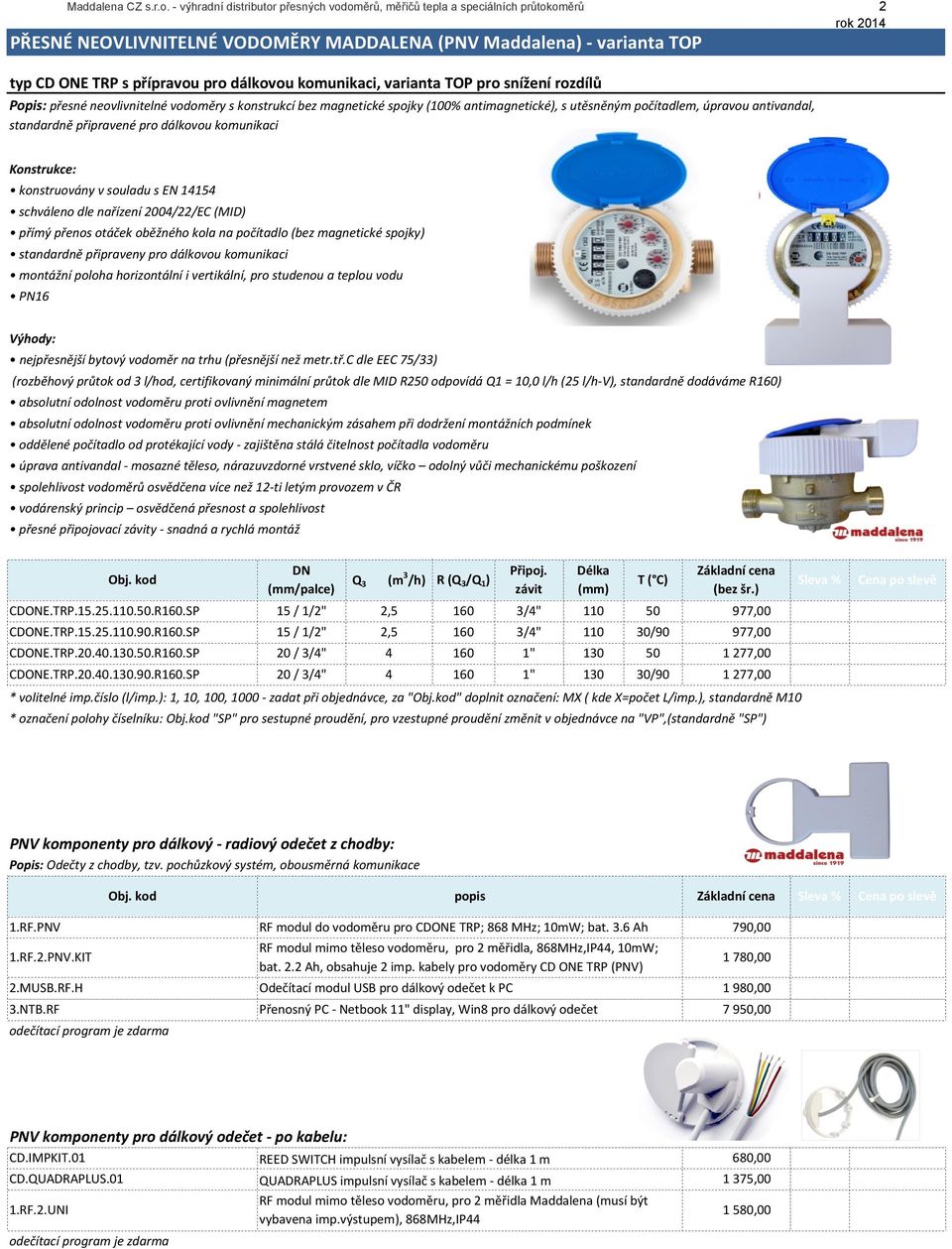 komunikaci, varianta TOP pro snížení rozdílů Popis: přesné neovlivnitelné vodoměry s konstrukcí bez magnetické spojky (100% antimagnetické), s utěsněným počítadlem, úpravou antivandal, standardně